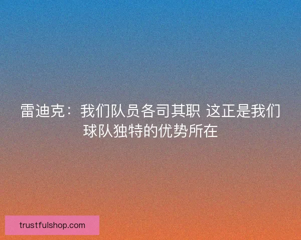 雷迪克：我们队员各司其职 这正是我们球队独特的优势所在
