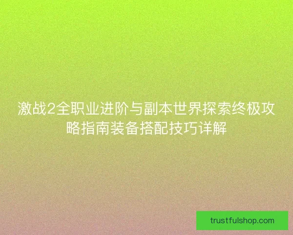 激战2全职业进阶与副本世界探索终极攻略指南装备搭配技巧详解 激战2全职业进阶与副本世界探索终极攻略指南装备搭配技巧详解